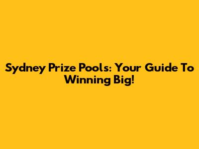Sydney Prize Pools: Your Guide To Winning Big!