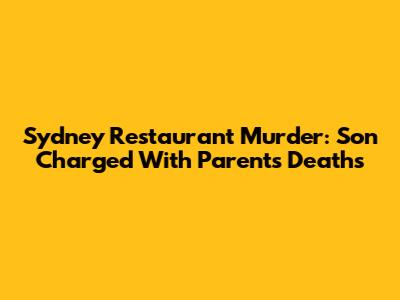 Sydney Restaurant Murder: Son Charged With Parents' Deaths