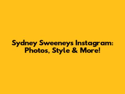 Sydney Sweeney's Instagram: Photos, Style & More!