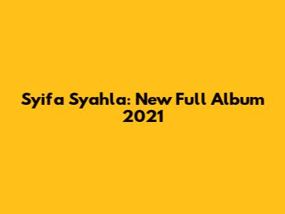 Syifa Syahla: New Full Album 2021