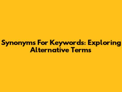 Synonyms For Keywords: Exploring Alternative Terms