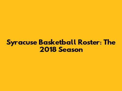 Syracuse Basketball Roster: The 2018 Season