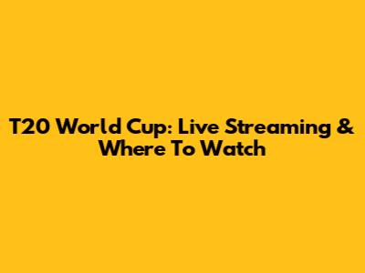 T20 World Cup: Live Streaming & Where To Watch