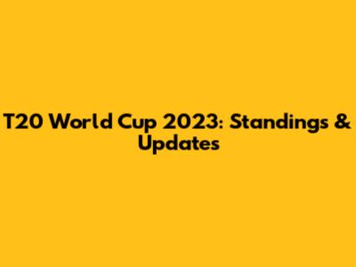 T20 World Cup 2023: Standings & Updates