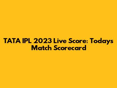 TATA IPL 2023 Live Score: Today's Match Scorecard