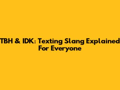 TBH & IDK: Texting Slang Explained For Everyone