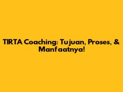 TIRTA Coaching: Tujuan, Proses, & Manfaatnya!