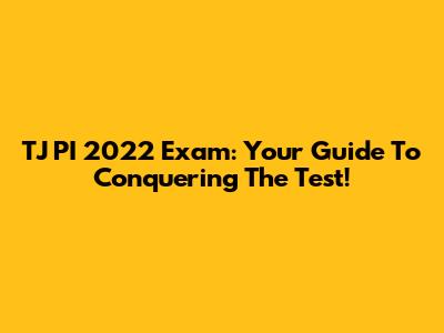 TJ PI 2022 Exam: Your Guide To Conquering The Test!