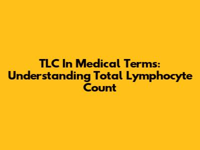 TLC In Medical Terms: Understanding Total Lymphocyte Count