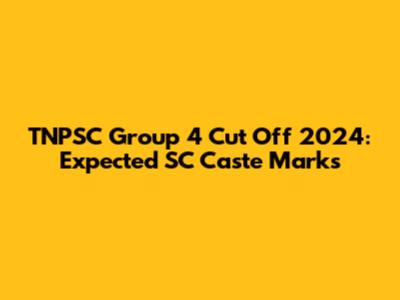TNPSC Group 4 Cut Off 2024: Expected SC Caste Marks