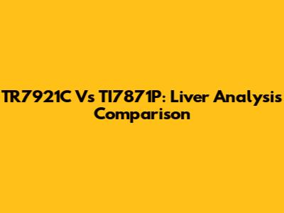 TR7921C Vs TI7871P: Liver Analysis Comparison