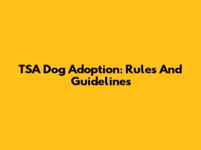 TSA Dog Adoption: Rules And Guidelines