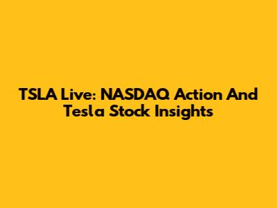 TSLA Live: NASDAQ Action And Tesla Stock Insights