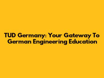 TUD Germany: Your Gateway To German Engineering Education