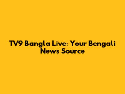 TV9 Bangla Live: Your Bengali News Source