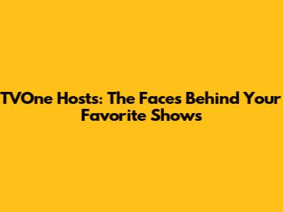 TVOne Hosts: The Faces Behind Your Favorite Shows
