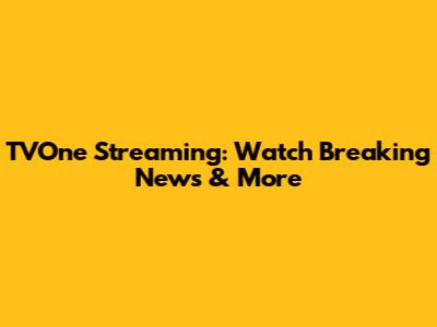 TVOne Streaming: Watch Breaking News & More