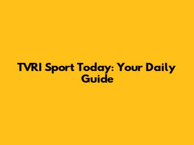 TVRI Sport Today: Your Daily Guide