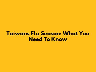 Taiwan's Flu Season: What You Need To Know