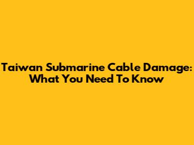 Taiwan Submarine Cable Damage: What You Need To Know