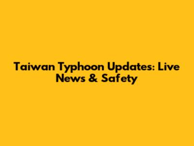 Taiwan Typhoon Updates: Live News & Safety
