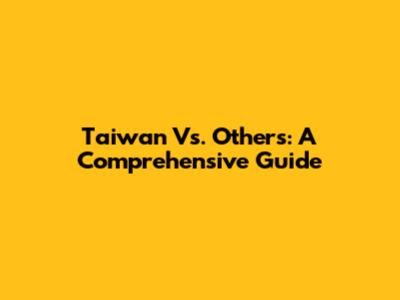 Taiwan Vs. Others: A Comprehensive Guide