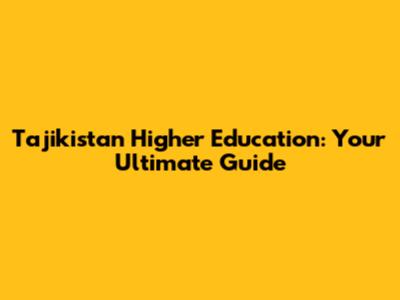 Tajikistan Higher Education: Your Ultimate Guide