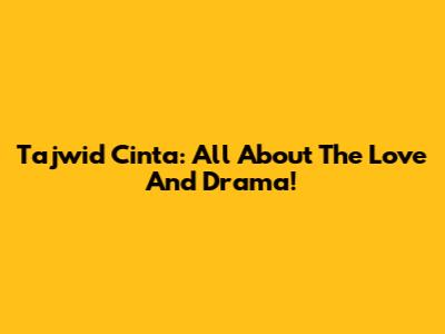 Tajwid Cinta: All About The Love And Drama!