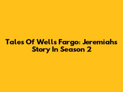 Tales Of Wells Fargo: Jeremiah's Story In Season 2