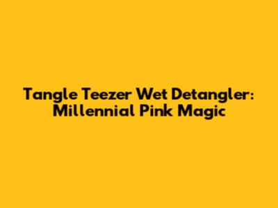 Tangle Teezer Wet Detangler: Millennial Pink Magic