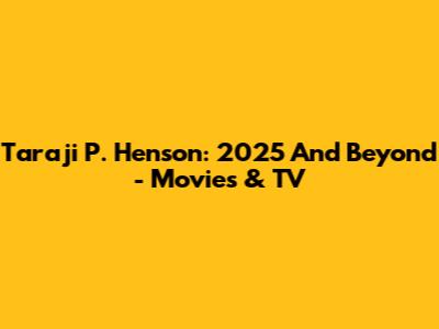 Taraji P. Henson: 2025 And Beyond - Movies & TV
