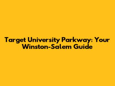 Target University Parkway: Your Winston-Salem Guide