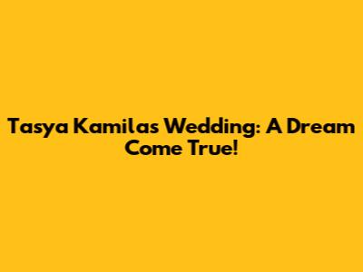Tasya Kamila's Wedding: A Dream Come True!