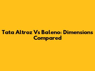 Tata Altroz Vs Baleno: Dimensions Compared
