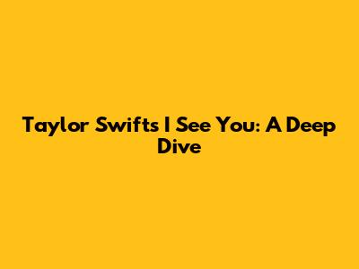 Taylor Swift's 'I See You': A Deep Dive