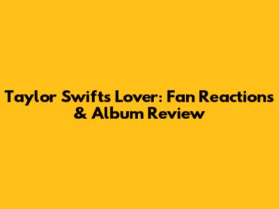 Taylor Swift's 'Lover': Fan Reactions & Album Review