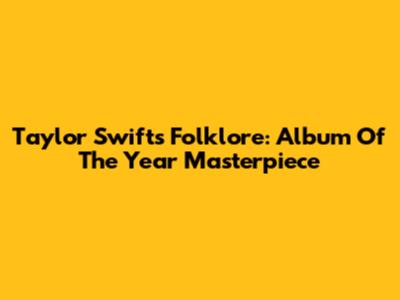 Taylor Swift's Folklore: Album Of The Year Masterpiece