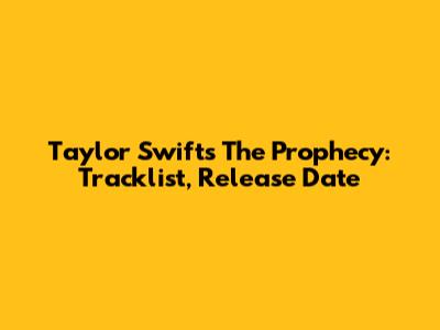Taylor Swift's The Prophecy: Tracklist, Release Date