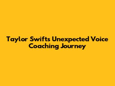 Taylor Swift's Unexpected Voice Coaching Journey