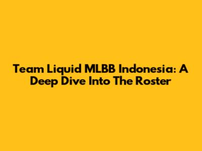 Team Liquid MLBB Indonesia: A Deep Dive Into The Roster