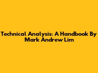 Technical Analysis: A Handbook By Mark Andrew Lim