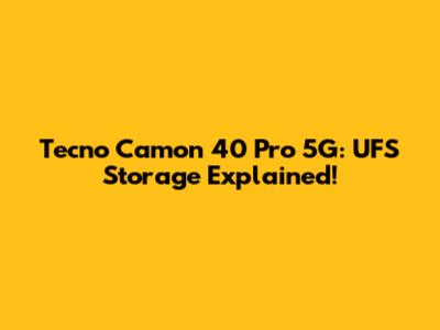 Tecno Camon 40 Pro 5G: UFS Storage Explained!