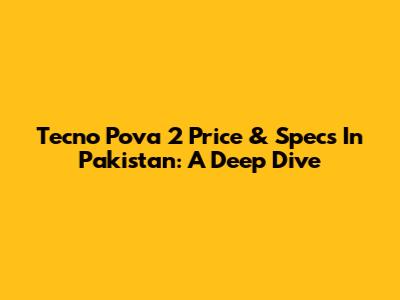 Tecno Pova 2 Price & Specs In Pakistan: A Deep Dive