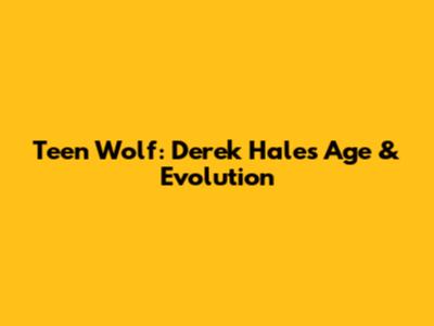 Teen Wolf: Derek Hale's Age & Evolution