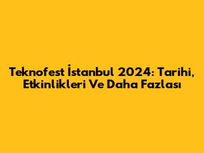 Teknofest İstanbul 2024: Tarihi, Etkinlikleri Ve Daha Fazlası