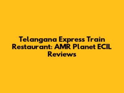 Telangana Express Train Restaurant: AMR Planet ECIL Reviews
