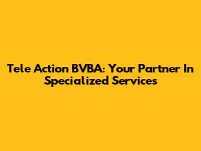 Tele Action BVBA: Your Partner In Specialized Services