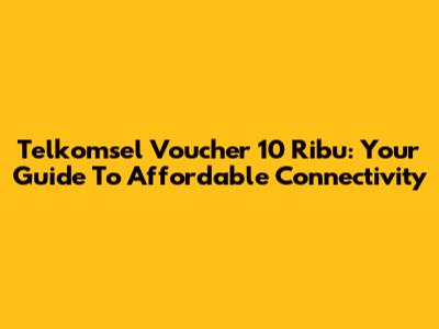 Telkomsel Voucher 10 Ribu: Your Guide To Affordable Connectivity