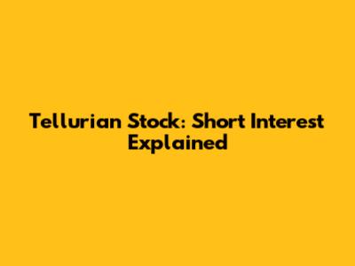 Tellurian Stock: Short Interest Explained