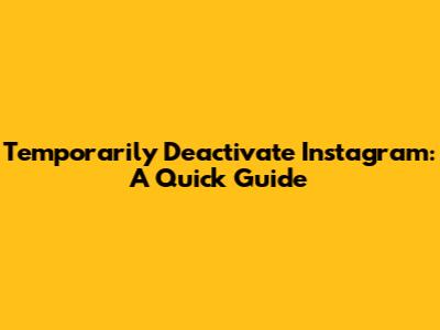 Temporarily Deactivate Instagram: A Quick Guide